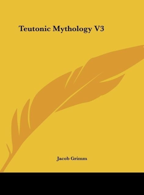 Teutonic Mythology V3 als Buch von Jacob Grimm - Kessinger Publishing, LLC