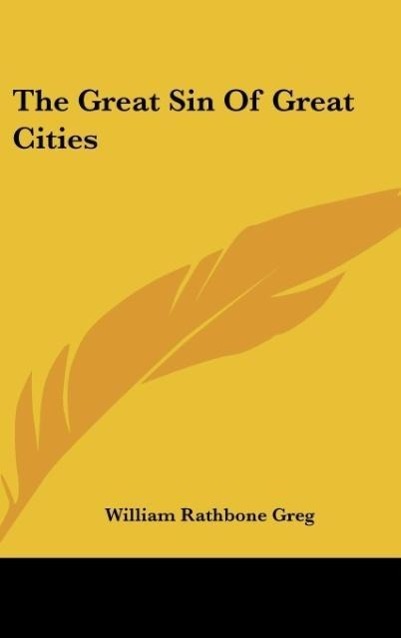 The Great Sin Of Great Cities als Buch von William Rathbone Greg - Kessinger Publishing, LLC