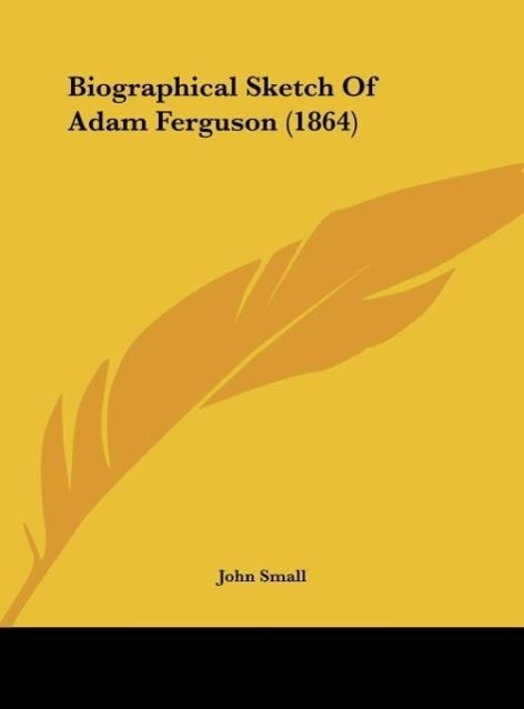 Biographical Sketch Of Adam Ferguson (1864) als Buch von John Small - Kessinger Publishing, LLC