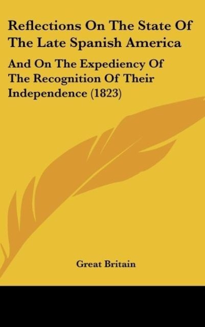 Reflections On The State Of The Late Spanish America als Buch von Great Britain - Kessinger Publishing, LLC