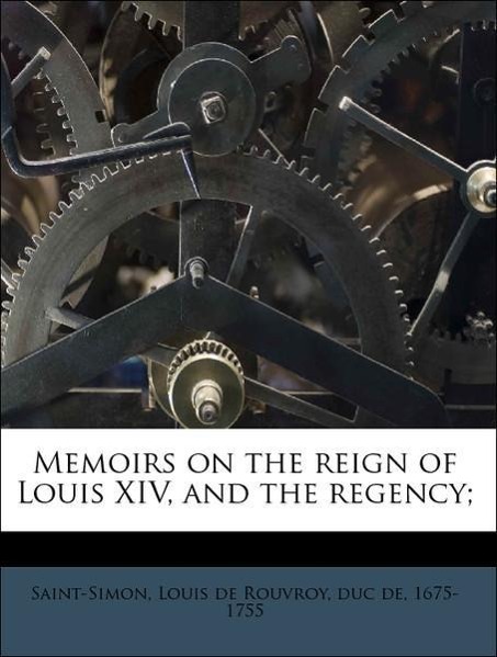 Memoirs on the reign of Louis XIV, and the regency; Volume 04 als Taschenbuch von Louis de Rouvroy, duc de, 1675-1755 Saint-Simon - Nabu Press