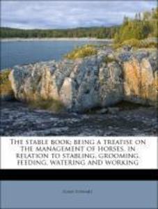 The stable book; being a treatise on the management of horses, in relation to stabling, grooming, feeding, watering and working als Taschenbuch vo... - Nabu Press