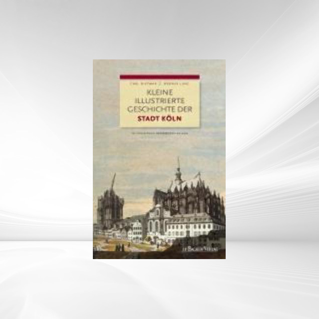 Kleine illustrierte Geschichte der Stadt Köln als eBook von Carl Dietmar, Werner Jung - Bachem J.P. Verlag