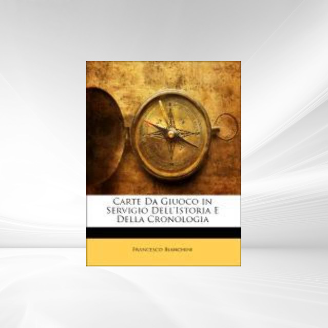 Carte Da Giuoco in Servigio Dell´Istoria E Della Cronologia als Taschenbuch von Francesco Bianchini - Nabu Press