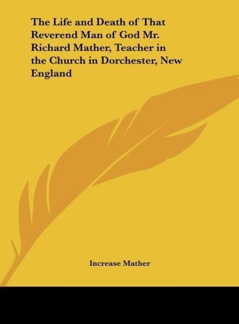 The Life and Death of That Reverend Man of God Mr. Richard Mather, Teacher in the Church in Dorchester, New England als Buch von - Kessinger Publishing, LLC