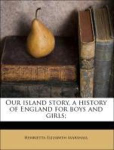 Our island story, a history of England for boys and girls; als Taschenbuch von Henrietta Elizabeth Marshall - Nabu Press