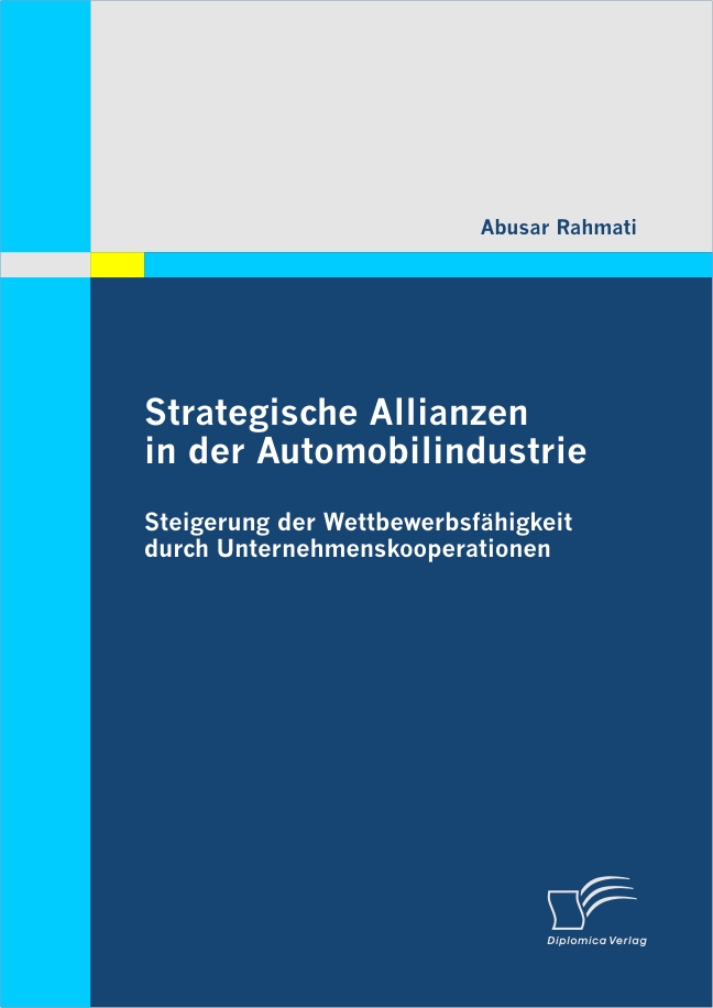 Strategische Allianzen in der Automobilindustrie: Steigerung der Wettbewerbsfähigkeit durch Unternehmenskooperationen als eBook von Abusar Rahmati - Diplomica Verlag