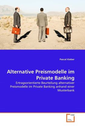 Alternative Preismodelle im Private Banking: Ertragsorientierte Beurteilung alternativer Preismodelle im Private Banking anhand einer Musterbank