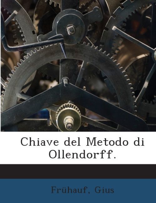 Chiave Del Metodo Di Ollendorff: O Traduzione Corretta Dei Temi Della Gramatica Tedesca All´ Uso Degl´ Italiani als Taschenbuch von Frühauf Gius - Nabu Press