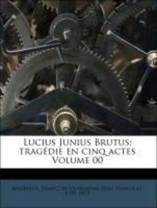 Lucius Junius Brutus; tragédie en cinq actes Volume 00 als Taschenbuch von François Guillaume Jean Stanislas, 1759-1833 Andrieux - Nabu Press
