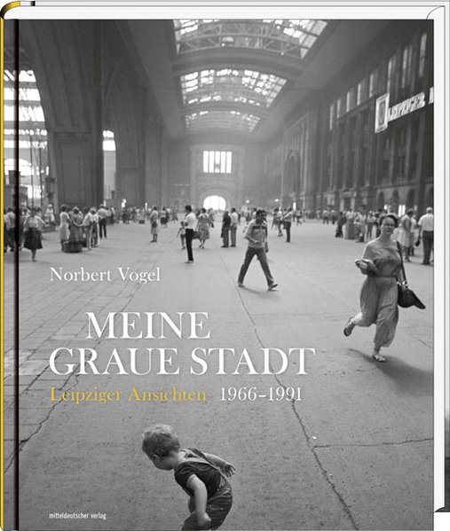 Meine graue Stadt: Leipziger Ansichten 1966-1991