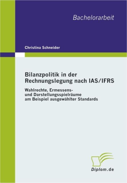 Bilanzpolitik in der Rechnungslegung nach IAS/IFRS: Wahlrechte, Ermessens- und Darstellungsspielräume am Beispiel ausgewählter Standards als eBook... - Diplomica Verlag