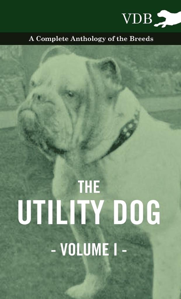 The Utility Dog Vol. I. - A Complete Anthology of the Breeds als Buch von Various - Vintage Dog Books