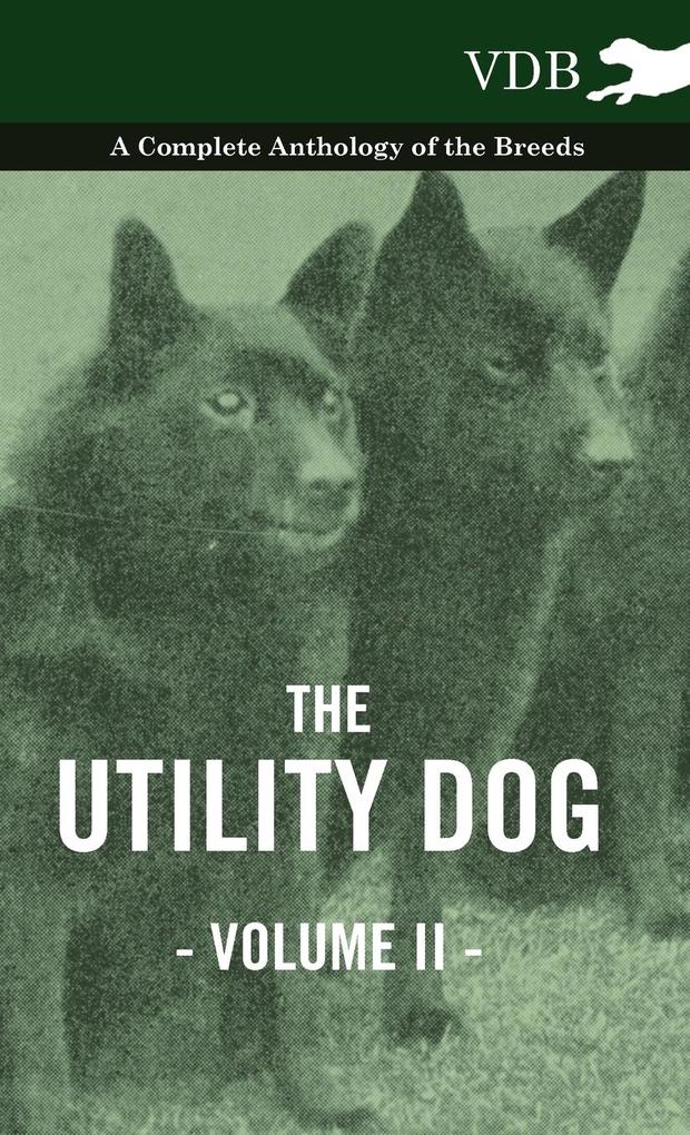 The Utility Dog Vol. II. - A Complete Anthology of the Breeds als Buch von Various - Vintage Dog Books