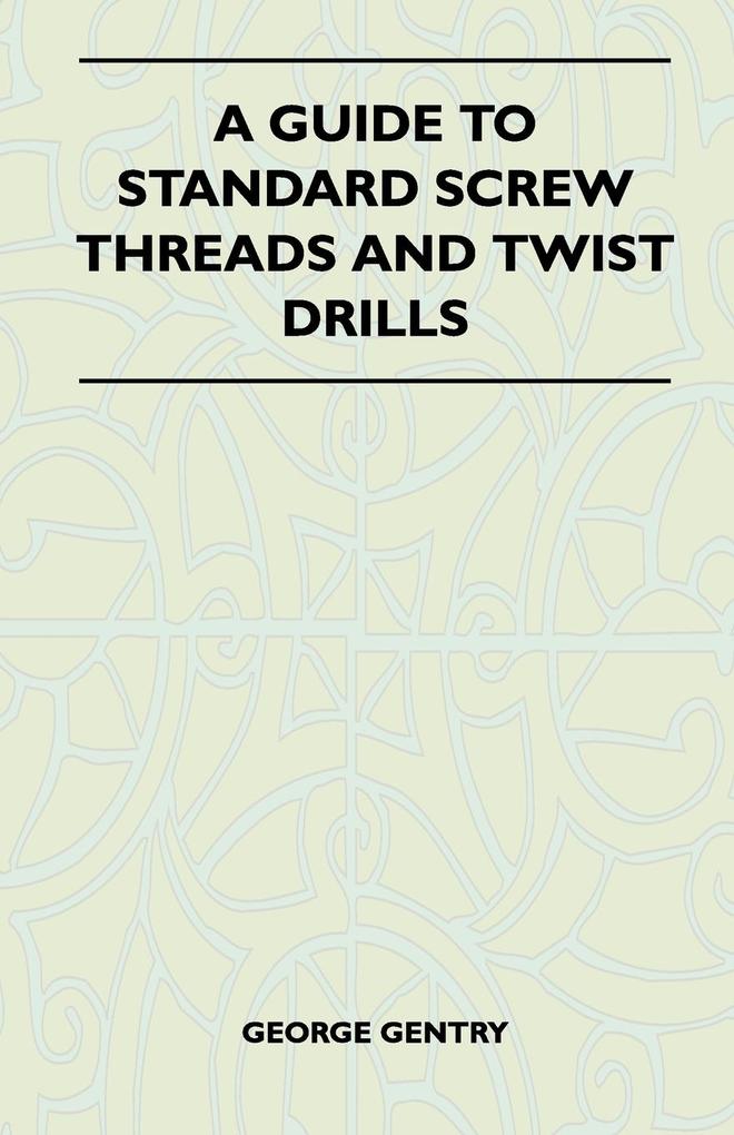 A Guide to Standard Screw Threads and Twist Drills als Taschenbuch von George Gentry - Kronenberger Press