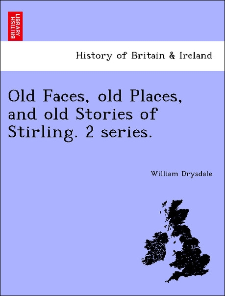 Old Faces, old Places, and old Stories of Stirling. 2 series. als Taschenbuch von William Drysdale - British Library, Historical Print Editions