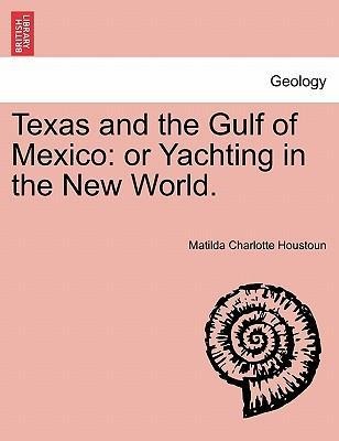 Texas and the Gulf of Mexico: or Yachting in the New World. VOL. I als Taschenbuch von Matilda Charlotte Houstoun - British Library, Historical Print Editions