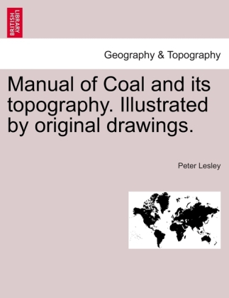 Manual of Coal and its topography. Illustrated by original drawings. als Taschenbuch von Peter Lesley - British Library, Historical Print Editions