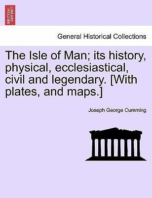 The Isle of Man; its history, physical, ecclesiastical, civil and legendary. [With plates, and maps.] als Taschenbuch von Joseph George Cumming - British Library, Historical Print Editions