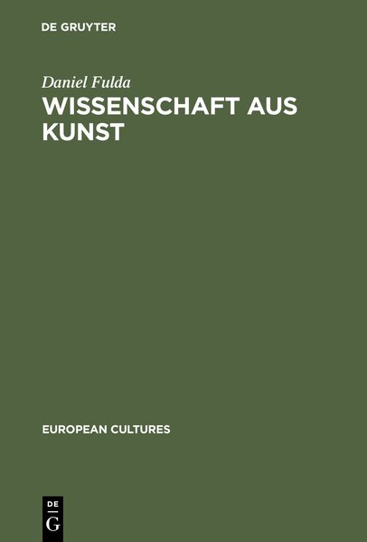 Wissenschaft Aus Kunst: Die Entstehung Der Modernen Deutschen Geschichtsschreibung 1760-1860 (European Cultures)