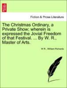 The Christmas Ordinary, a Private Show; wherein is expressed the Jovial Freedom of that Festival. ... By W. R., Master of Arts. als Taschenbuch vo... - British Library, Historical Print Editions