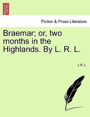 Braemar; or, two months in the Highlands. By L. R. L. VOL. II als Taschenbuch von L R. L. - British Library, Historical Print Editions