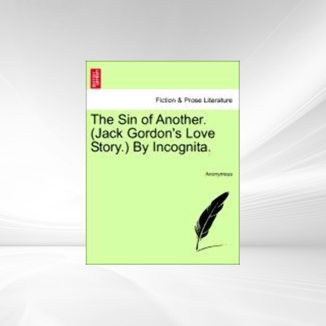 The Sin of Another. (Jack Gordon´s Love Story.) By Incognita. als Taschenbuch von Anonymous - British Library, Historical Print Editions