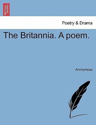 The Britannia. A poem. als Taschenbuch von Anonymous - British Library, Historical Print Editions