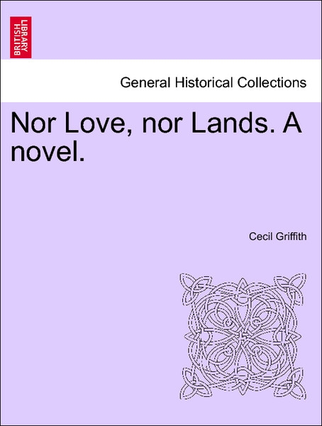 Nor Love, nor Lands. A novel. Vol. III. als Taschenbuch von Cecil Griffith - British Library, Historical Print Editions