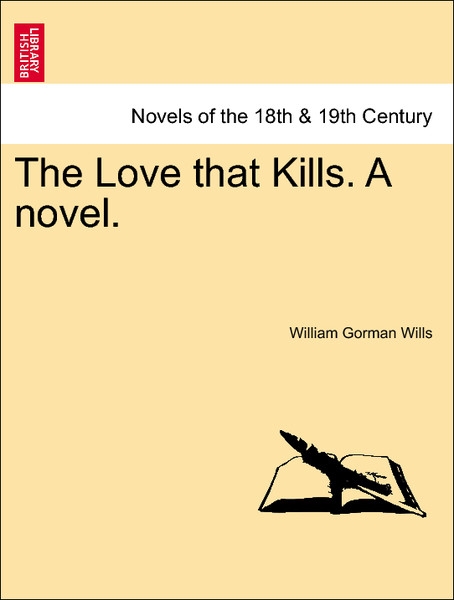 The Love that Kills. A novel. Vol. I. als Taschenbuch von William Gorman Wills - British Library, Historical Print Editions