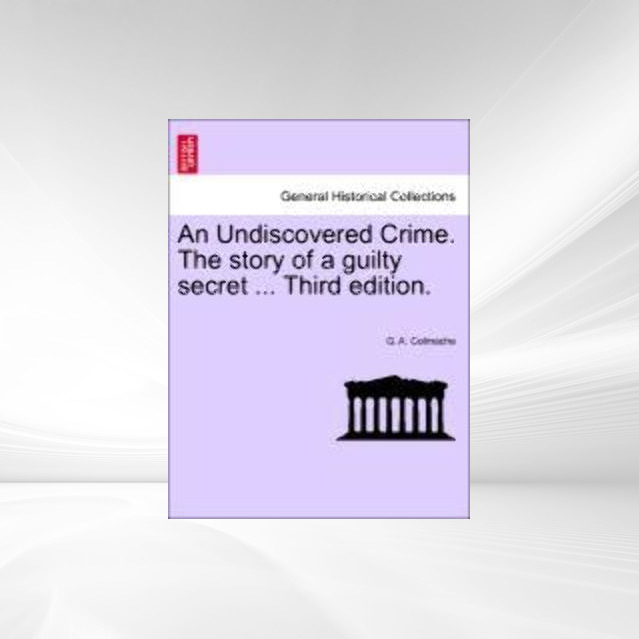 An Undiscovered Crime. The story of a guilty secret ... Third edition. als Taschenbuch von G. A. Colmache - British Library, Historical Print Editions