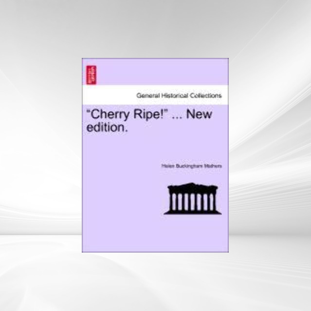 Cherry Ripe! ... New edition. als Taschenbuch von Helen Buckingham Mathers - British Library, Historical Print Editions