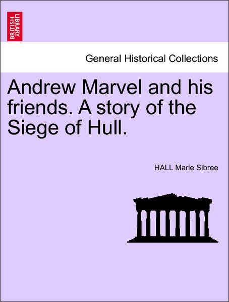 Andrew Marvel and his friends. A story of the Siege of Hull. Fourth Edition als Taschenbuch von HALL Marie Sibree - British Library, Historical Print Editions