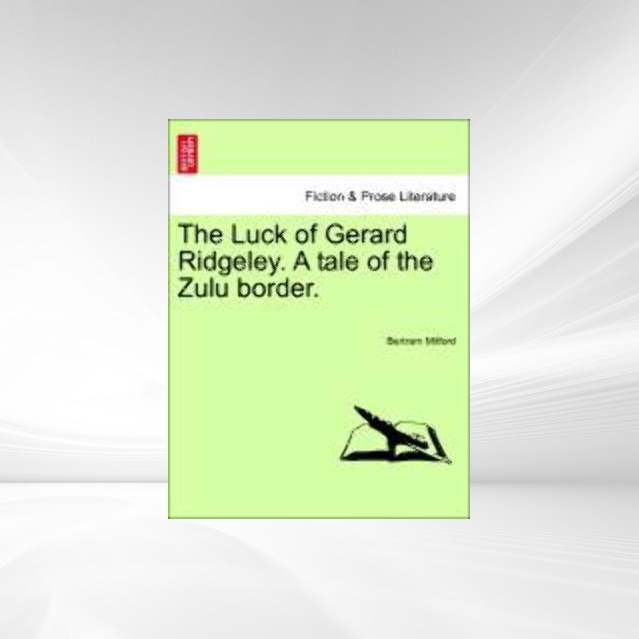The Luck of Gerard Ridgeley. A tale of the Zulu border. als Taschenbuch von Bertram Mitford - British Library, Historical Print Editions