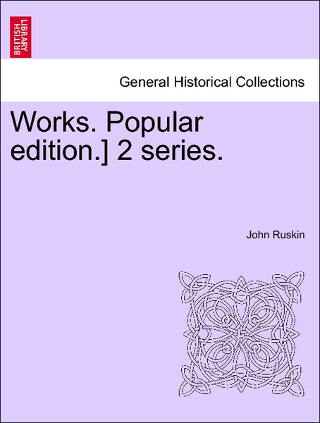 Works. Popular edition.] 2 series. als Taschenbuch von John Ruskin - British Library, Historical Print Editions