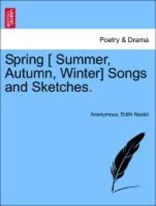 Spring [ Summer, Autumn, Winter] Songs and Sketches. als Taschenbuch von Anonymous, Edith Nesbit - British Library, Historical Print Editions