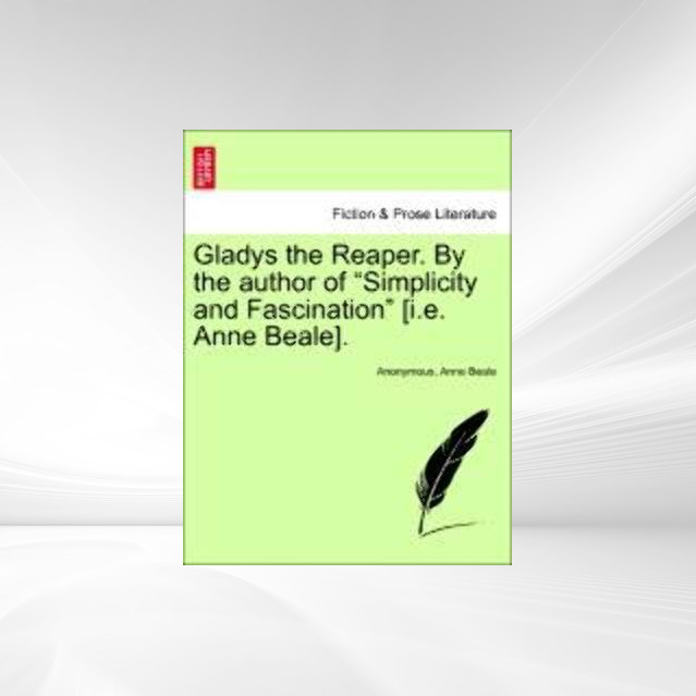 Gladys the Reaper. By the author of Simplicity and Fascination [i.e. Anne Beale]. Vol. I als Taschenbuch von Anonymous, Anne Beale - British Library, Historical Print Editions