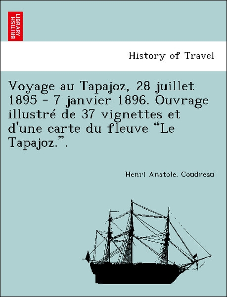 Voyage au Tapajoz, 28 juillet 1895 - 7 janvier 1896. Ouvrage illustré de 37 vignettes et d´une carte du fleuve Le Tapajoz.. als Taschenbuch von He... - British Library, Historical Print Editions