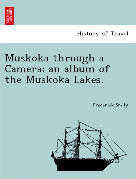 Muskoka through a Camera; an album of the Muskoka Lakes. als Taschenbuch von Frederick Smily - British Library, Historical Print Editions
