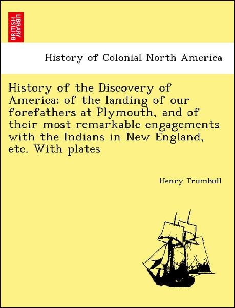 History of the Discovery of America; of the landing of our forefathers at Plymouth, and of their most remarkable engagements with the Indians in N... - British Library, Historical Print Editions