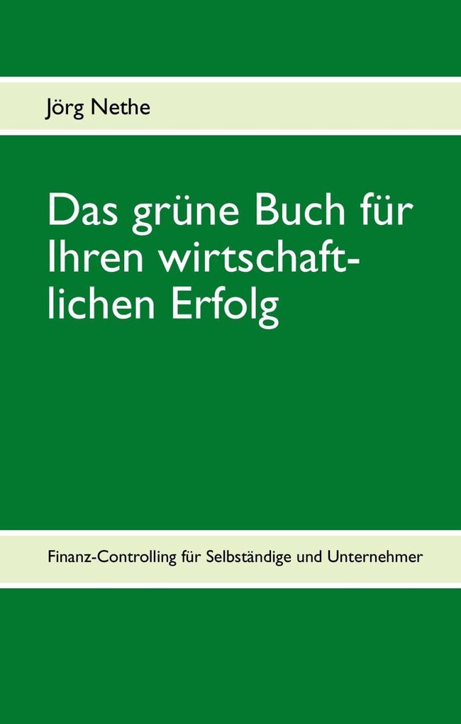 Das grüne Buch für Ihren wirtschaftlichen Erfolg als eBook von Jörg Nethe - Books on Demand