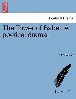 The Tower of Babel. A poetical drama. als Taschenbuch von Alfred Austin - British Library, Historical Print Editions