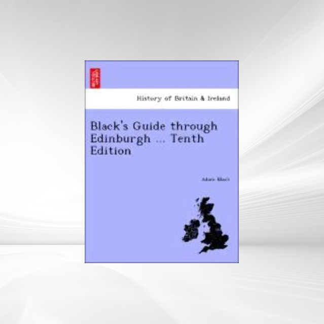Black´s Guide through Edinburgh ... Tenth Edition als Taschenbuch von Adam Black - British Library, Historical Print Editions