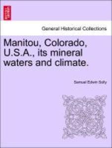Manitou, Colorado, U.S.A., its mineral waters and climate. als Taschenbuch von Samuel Edwin Solly - British Library, Historical Print Editions