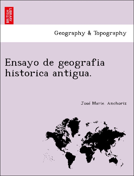 Ensayo de geografia historica antigua. als Taschenbuch von José Marie. Anchoriz - British Library, Historical Print Editions
