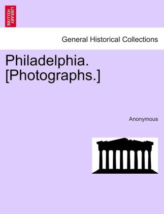 Philadelphia. [Photographs.] als Taschenbuch von Anonymous - British Library, Historical Print Editions