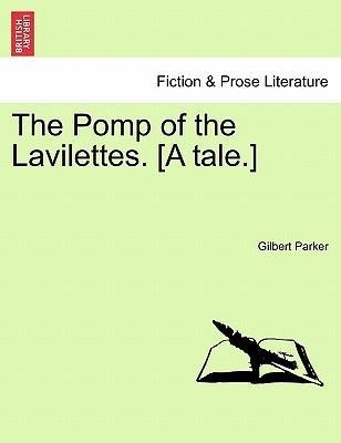The Pomp of the Lavilettes. [A tale.] als Taschenbuch von Gilbert Parker - British Library, Historical Print Editions