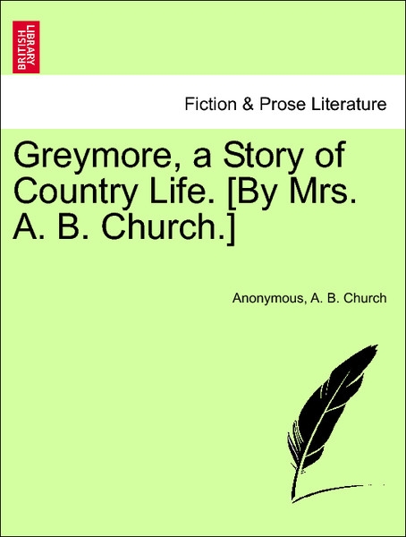 Greymore, a Story of Country Life. [By Mrs. A. B. Church.] Vol. I als Taschenbuch von Anonymous, A. B. Church - British Library, Historical Print Editions