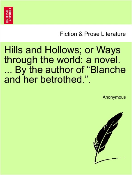 Hills and Hollows; or Ways through the world: a novel. ... By the author of Blanche and her betrothed.. VOL. III als Taschenbuch von Anonymous - British Library, Historical Print Editions