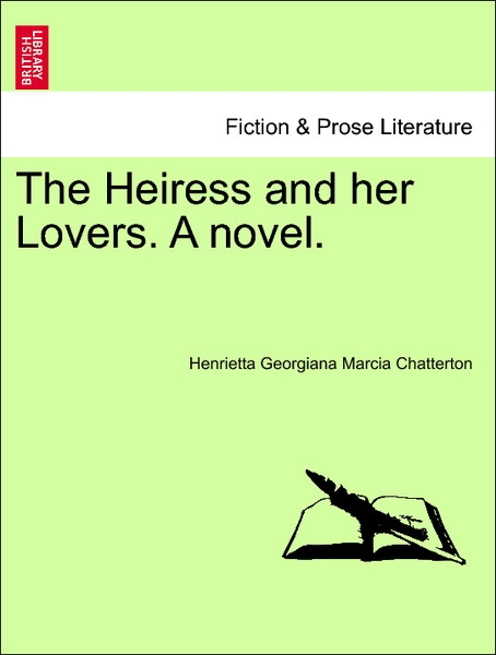 The Heiress and her Lovers. A novel, vol. I als Taschenbuch von Henrietta Georgiana Marcia Chatterton - British Library, Historical Print Editions